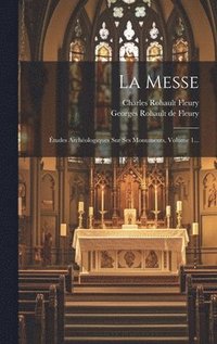 bokomslag La Messe: Études Archéologiques Sur Ses Monuments, Volume 1...