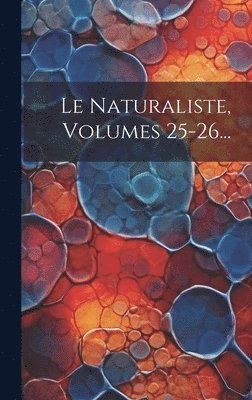 Le Naturaliste, Volumes 25-26... 1