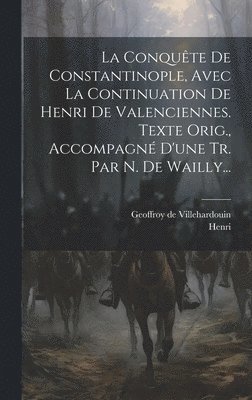bokomslag La Conqute De Constantinople, Avec La Continuation De Henri De Valenciennes. Texte Orig., Accompagn D'une Tr. Par N. De Wailly...