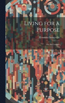 Living for a Purpose; Or, the Contrast 1