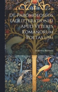 bokomslag De Paromoeoseos (Adlitterationis) Apud Veteres Romanorum Poetas Usu