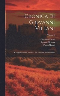 bokomslag Cronica Di Giovanni Villani: A Miglior Lezione Ridotta Coll' Aiuto De' Testi a Penna; Volume 6