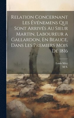 bokomslag Relation Concernant Les vnemens Qui Sont Arrivs Au Sieur Martin, Laboureur a Gallardon, En Beauce, Dans Les Premiers Mois De 1816