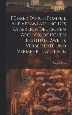 August Mau - Führer durch Pompeji. Auf Veranlassung des Kaiserlich Deutschen Archäologischen Instituts. Zweite verbesserte und vermehrte Auflage., Inbunden