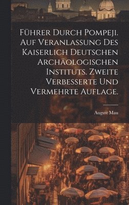 bokomslag Fhrer durch Pompeji. Auf Veranlassung des Kaiserlich Deutschen Archologischen Instituts. Zweite verbesserte und vermehrte Auflage.