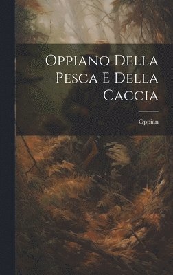 Oppian - Oppiano Della Pesca E Della Caccia, Inbunden