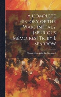 bokomslag Complete History of the Wars in Italy [Spurious Mémoires] Tr. by J. Sparrow
