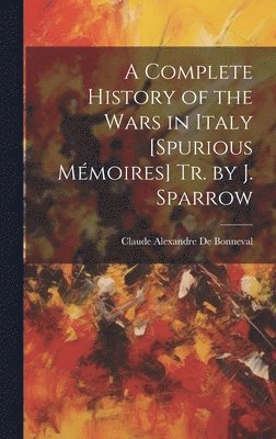 Claude Alexandre De Bonneval - Complete History of the Wars in Italy [Spurious Mémoires] Tr. by J. Sparrow, Inbunden