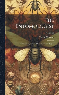 Edward Newman - Entomologist; an Illustrated Journal of General Entomology ...; Volume 36, Inbunden