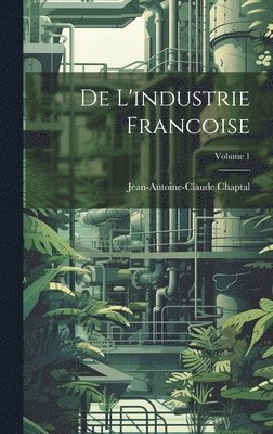 bokomslag De L'industrie Francoise; Volume 1