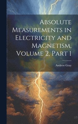 Andrew Gray - Absolute Measurements in Electricity and Magnetism, Volume 2, part 1, Inbunden