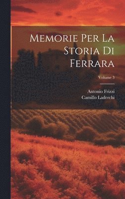 Memorie Per La Storia Di Ferrara; Volume 3