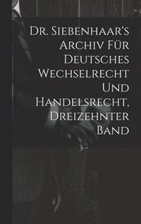 bokomslag Dr. Siebenhaar's Archiv Fr Deutsches Wechselrecht Und Handelsrecht, Dreizehnter Band