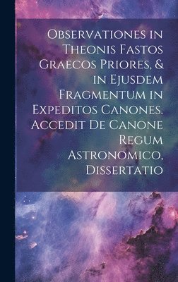 Anonymous - Observationes in Theonis Fastos Graecos Priores, & in Ejusdem Fragmentum in Expeditos Canones. Accedit De Canone Regum Astronomico, Dissertatio, Inbunden