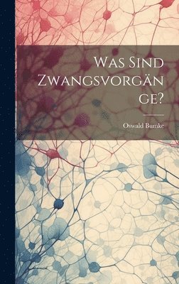 Oswald Bumke - Was Sind Zwangsvorgänge?, Inbunden