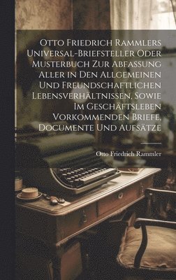 bokomslag Otto Friedrich Rammlers Universal-Briefsteller oder Musterbuch zur Abfassung aller in den allgemeinen und freundschaftlichen Lebensverhltnissen, sowie im Geschftsleben vorkommenden Briefe,