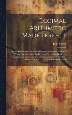 John Marsh - Decimal Arithmetic Made Perfect, Inbunden