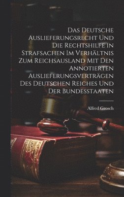 bokomslag Das deutsche Auslieferungsrecht und die Rechtshilfe in Strafsachen im Verhltnis zum Reichsausland mit den annotierten Auslieferungsvertrgen des Deutschen Reiches und der Bundesstaaten