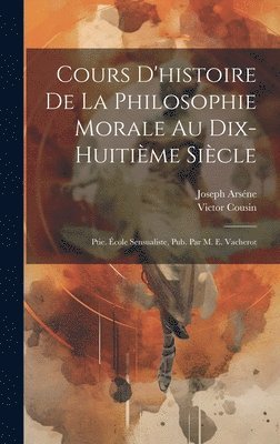 Victor Cousin, Joseph Arséne - Cours D'histoire De La Philosophie Morale Au Dix-Huitième Siècle, Inbunden
