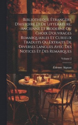Bibliothèque Étrangère D'histoire Et De Littérature, Ancienne Et Moderne Ou Choix D'ouvrages Remarquables Et Curieux Traduits Ou Extraits De Diverses Langues Avec Des Notices Et Des Remarques; Volume 2