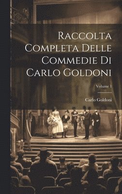 Raccolta Completa Delle Commedie Di Carlo Goldoni; Volume 1 1