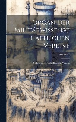 Organ Der Militrwissenschaftlichen Vereine; Volume 42 1