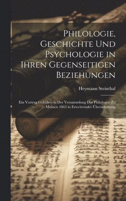 Philologie, Geschichte Und Psychologie in Ihren Gegenseitigen Beziehungen 1