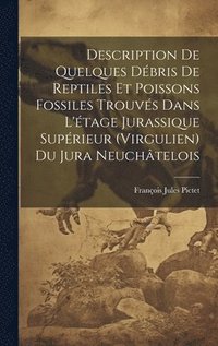 bokomslag Description De Quelques Dbris De Reptiles Et Poissons Fossiles Trouvs Dans L'tage Jurassique Suprieur (Virgulien) Du Jura Neuchtelois