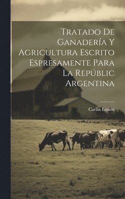 Tratado De Ganadera Y Agricultura Escrito Espresamente Para La Repblic Argentina 1