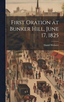 Daniel Webster - First Oration at Bunker Hill, June 17, 1825, Inbunden