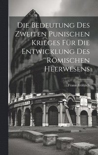 bokomslag Die Bedeutung Des Zweiten Punischen Krieges Fr Die Entwicklung Des Rmischen Heerwesens