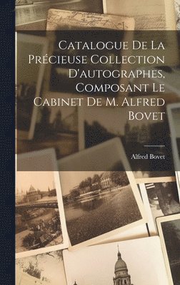 bokomslag Catalogue De La Précieuse Collection D'autographes, Composant Le Cabinet De M. Alfred Bovet