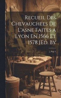 bokomslag Recueil Des Chevauchees De L'asne Faites a Lyon En 1566 Et 1578 [Ed. By