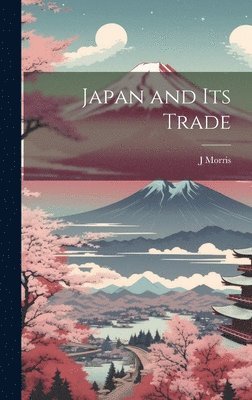 J Morris - Japan and Its Trade, Inbunden