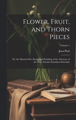 Jean Paul - Flower, Fruit, and Thorn Pieces, Inbunden