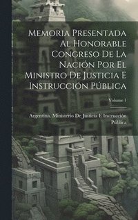 bokomslag Memoria Presentada Al Honorable Congreso De La Nacin Por El Ministro De Justicia E Instruccin Pblica; Volume 1