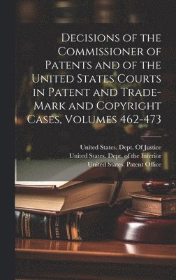 bokomslag Decisions of the Commissioner of Patents and of the United States Courts in Patent and Trade-Mark and Copyright Cases, Volumes 462-473