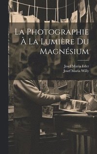 bokomslag La Photographie  La Lumire Du Magnsium