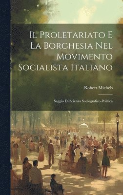 Robert Michels - Proletariato E La Borghesia Nel Movimento Socialista Italiano, Inbunden