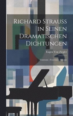Eugen Von Ziegler - Richard Strauss in Seinen Dramatischen Dichtungen, Inbunden