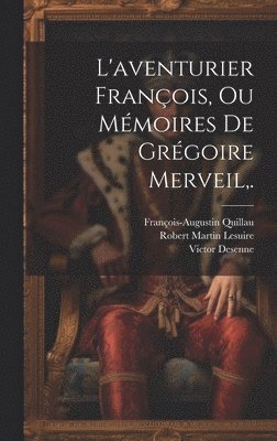 Robert Martin Lesuire, François-Augustin Quillau, Victor Desenne - L'aventurier François, Ou Mémoires De Grégoire Merveil, ., Inbunden