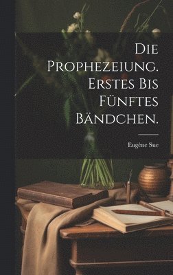 bokomslag Die Prophezeiung. Erstes bis fnftes Bndchen.