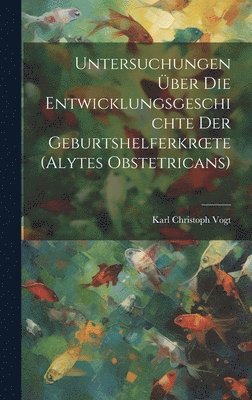 Untersuchungen ber Die Entwicklungsgeschichte Der Geburtshelferkroete (Alytes Obstetricans) 1