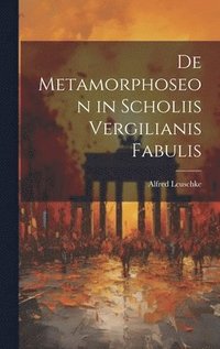 bokomslag De Metamorphoseon in Scholiis Vergilianis Fabulis
