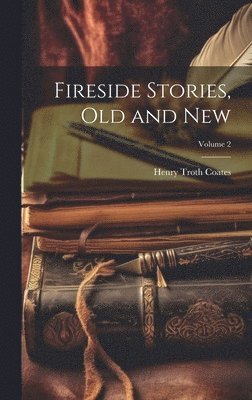 Henry Troth Coates - Fireside Stories, Old and New; Volume 2, Inbunden