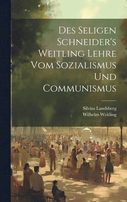 Des Seligen Schneider's Weitling Lehre Vom Sozialismus Und Communismus