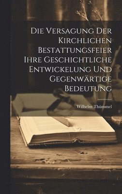 Die Versagung Der Kirchlichen Bestattungsfeier Ihre Geschichtliche Entwickelung Und Gegenwrtige Bedeutung 1