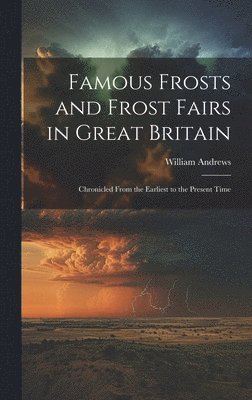 William Andrews - Famous Frosts and Frost Fairs in Great Britain, Inbunden