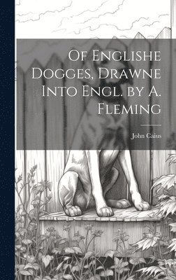 bokomslag Of Englishe Dogges, Drawne Into Engl. by A. Fleming