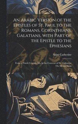 An Arabic Version of the Epistles of St. Paul to the Romans, Corinthians, Galatians, with Part of the Epistle to the Ephesians 1
